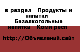  в раздел : Продукты и напитки » Безалкогольные напитки . Коми респ.